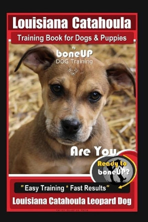 Louisiana Catahoula Training Book for Dogs & Puppies by Boneup Dog Training: Are You Ready to Bone Up? Easy Training * Fast Results, Louisiana Catahoula Leopard Dog by Karen Douglas Kane 9781090853738