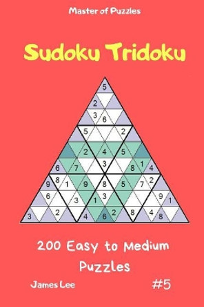 Master of Puzzles - Sudoku Tridoku 200 Easy to Medium Puzzles Vol.5 by James Lee 9781090854087