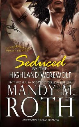 Seduced by the Highland Werewolf: An Immortal Highlander by Mandy M Roth 9781090861375