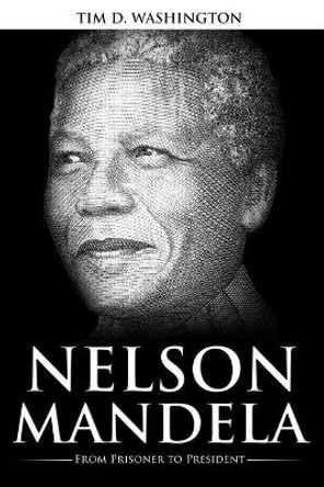 Nelson Mandela: From Prisoner to President, Biography of Nelson Mandela by Tim D Washington 9781090937254