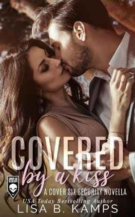 Covered by a Kiss: A Cover Six Security Novella by Lisa B Kamps 9781091068322