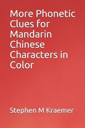 More Phonetic Clues for Mandarin Chinese Characters in Color by Stephen M Kraemer 9781091297449