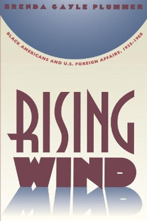 Rising Wind: Black Americans and U.S. Foreign Affairs, 1935-1960 by Brenda Gayle Plummer 9780807845752