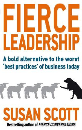 Fierce Leadership: A bold alternative to the worst 'best practices' of business today by Susan Scott