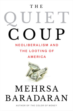 The Quiet Coup: Neoliberalism and the Looting of America by Mehrsa Baradaran 9781324091165