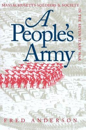 A People's Army: Massachusetts Soldiers and Society in the Seven Years' War by Fred Anderson 9780807845769