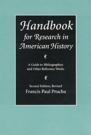 Handbook for Research in American History: A Guide to Bibliographies and Other Reference Works (Second Edition Revised) by Francis Paul Prucha 9780803287310