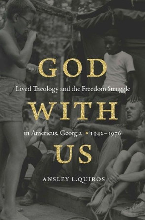 God with Us: Lived Theology and the Freedom Struggle in Americus, Georgia, 1942-1976 by Ansley L. Quiros 9781469646756