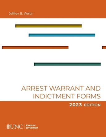 Arrest, Warrant, and Indictment Forms: Ninth Edition, 2023 by Jeffrey B Welty 9781642380804