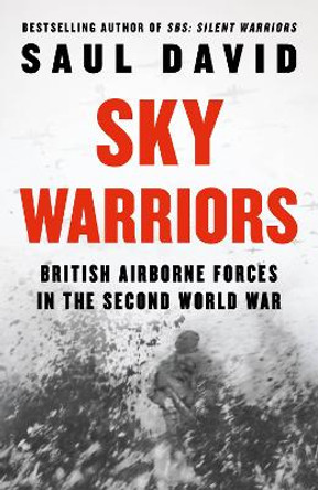 Sky Warriors: British Airborne Forces in the Second World War by Saul David 9780008522162
