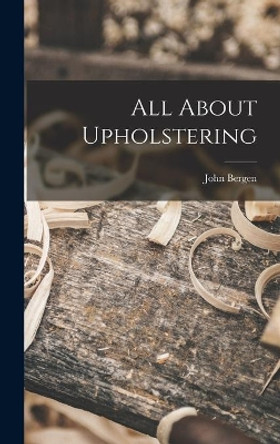 All About Upholstering by John 1915- Bergen 9781013890895