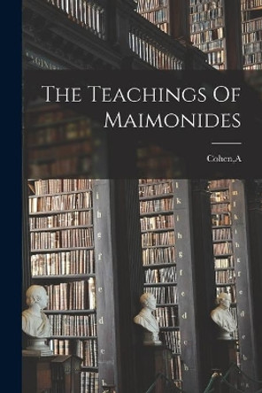 The Teachings Of Maimonides by A Cohen 9781014517470