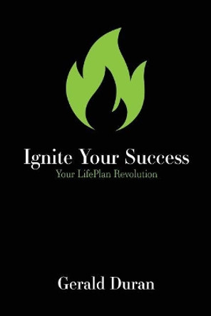 Ignite Your Success: Your LifePlan Revolution by Gerald Duran 9780998544823