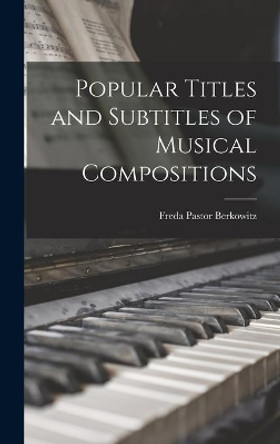 Popular Titles and Subtitles of Musical Compositions by Freda Pastor Berkowitz 9781013554070