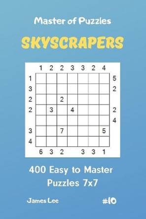 Master of Puzzles Skyscrapers - 400 Easy to Master Puzzles 7x7 Vol. 10 by James Lee 9781090685957