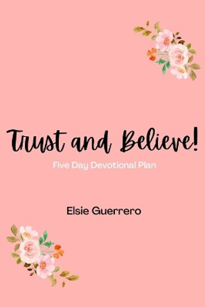 Trust and Believe! by Elsie Guerrero 9781088274088