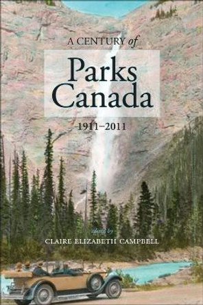 A Century of Parks Canada, 1911-2011: 1911-2011 by Claire Campbell 9781552385265