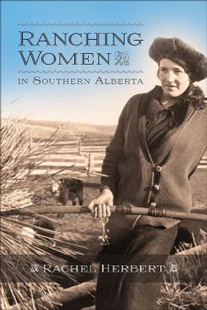 Ranching Women in Southern Alberta by Rachel Herbert 9781552389119