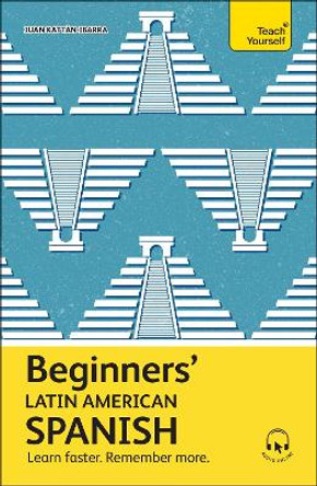 Beginners’ Latin American Spanish: Learn faster. Remember more. by Juan Kattan-Ibarra 9781399812610