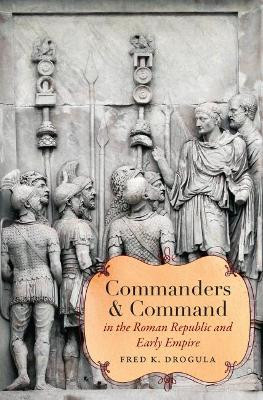 Commanders and Command in the Roman Republic and Early Empire by Fred K. Drogula 9781469668680