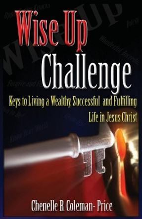 Wise Up Challenge: Keys to Living A Wealthy, Successful and Fulfilling Life by Chenelle B Price 9780998239101