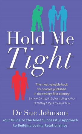 Hold Me Tight: Your Guide to the Most Successful Approach to Building Loving Relationships by Dr. Sue Johnson