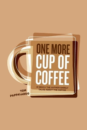 One More Cup Of Coffee by Tom Pappalardo 9780998327808