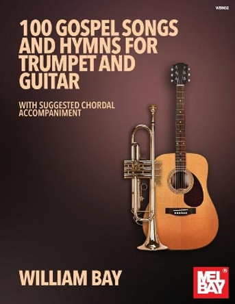 100 Gospel Songs and Hymns for Trumpet and Guitar by William Bay 9780998384283