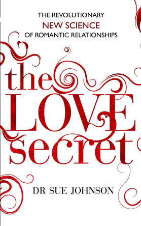 The Love Secret: The revolutionary new science of romantic relationships by Dr. Sue Johnson