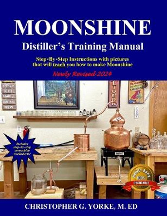 Moonshine Distiller's Training Manual by Christopher G Yorke M Ed 9780998600512