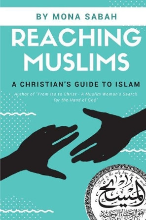 Reaching Muslims: A Christian's Guide to Islam by Mona Sabah 9780998637815