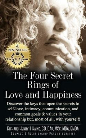 The Four Secret Rings of Love and Happiness: Discover the keys that open the Secrets to Self-Love, Intimacy, Communication and Common Goals & Values in your relationship, but most of all with yourself by Robert Dundas 9780998680620