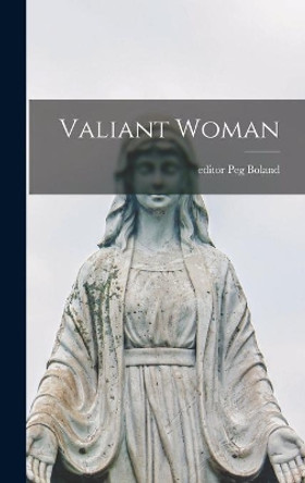 Valiant Woman by Peg Editor Boland 9781014384911