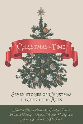 Christmas in Time: Seven Stories of Christmas Though the Ages by Heather Morse Alexander 9780998375687