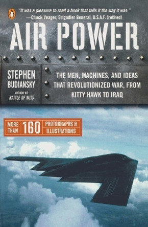 Air Power: The Men, Machines, and Ideas That Revolutionized War, from Kitty Hawk to Iraq by Stephen Budiansky 9780143034742