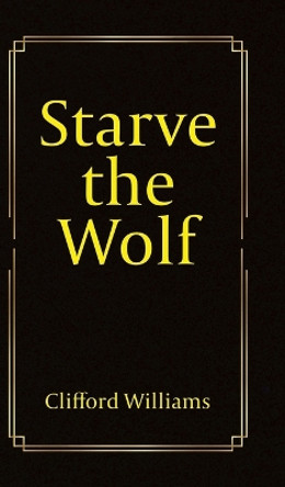 Starve the Wolf by Clifford Williams 9780228890775