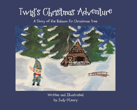 Twig's Christmas Adventure: A Story of the Balsam Fir Christmas Tree by Judy O'Leary 9780228893783 Twig's Christmas Adventure: A Story of the Balsam Fir Christmas Tree by Judy O'Leary 9780228893783