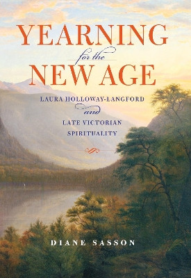 Yearning for the New Age: Laura Holloway-Langford and Late Victorian Spirituality by Sarah Diane Sasson 9780253001771