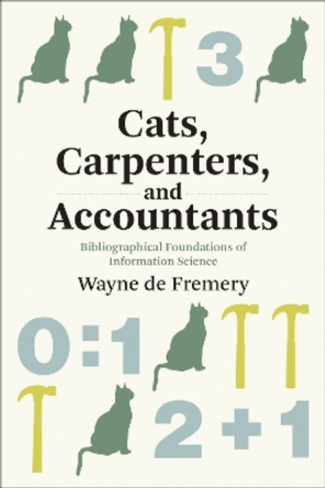 Cats, Carpenters, and Accountants: Bibliographical Foundations of Information Science by Wayne de Fremery 9780262547598