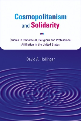 Cosmopolitanism and Solidarity: Studies in Ethnoracial, Religious and Professional Affiliation in the United States by David A. Hollinger 9780299216603