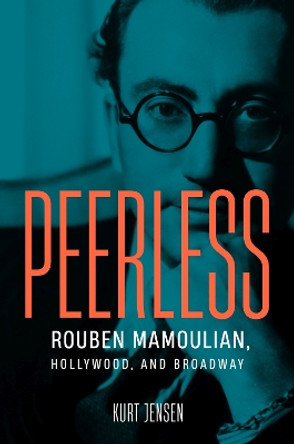 Peerless: Rouben Mamoulian, Hollywood, and Broadway by Kurt Jensen 9780299348205