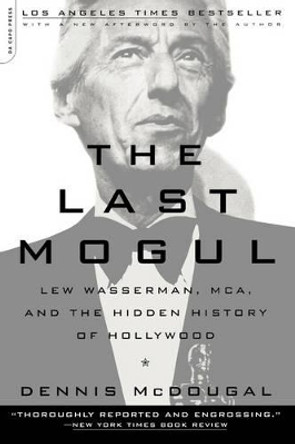 The Last Mogul: Lew Wasserman, MCA, and the Hidden History of Hollywood by Dennis McDougal 9780306810503