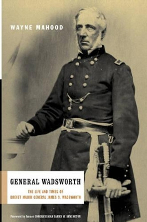 General Wadsworth: The Life And Wars Of Brevet General James S. Wadsworth by Wayne Mahood 9780306812385