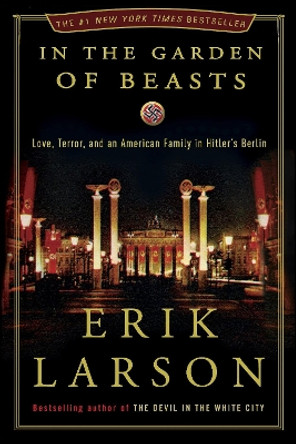 In the Garden of Beasts: Love, Terror, and an American Family in Hitler's Berlin by Erik Larson 9780307408846