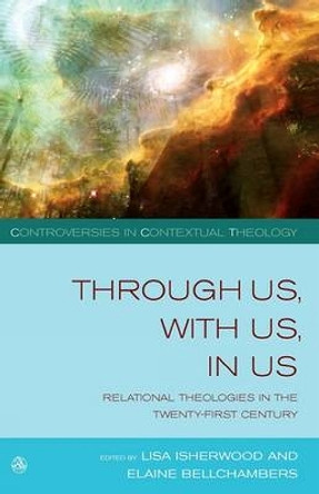 Through Us,with Us,in Us: Relational Theologies in the Twenty-first Century by Lisa Isherwood 9780334043669