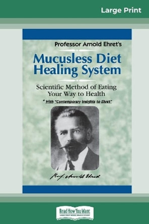 Mucusless Diet Healing System: A Scientific Method of Eating Your Way to Health (16pt Large Print Edition) by Arnold Ehret 9780369308542