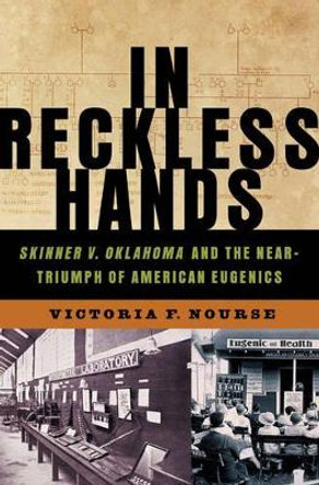 In Reckless Hands: Skinner v. Oklahoma and the Near-Triumph of American Eugenics by Victoria F. Nourse 9780393065299