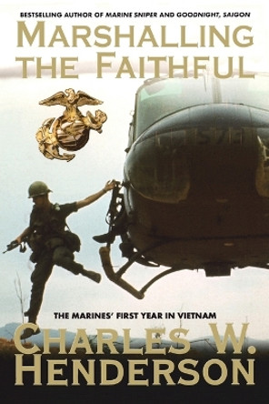 Marshalling the Faithful: The Marines' First Year In Vietnam by Charles Henderson 9780425209974