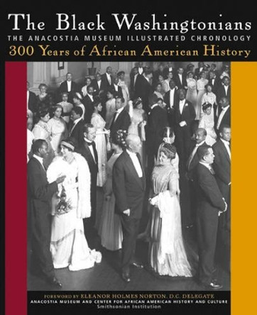 The Black Washingtonians: The Anacostia Museum Illustrated Chronology by Anacostia Museum & Center for African American History & Culture 9780471402589