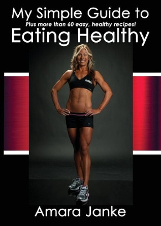 My Simple Guide to Healthy Eating by Amara Janke 9780578510699